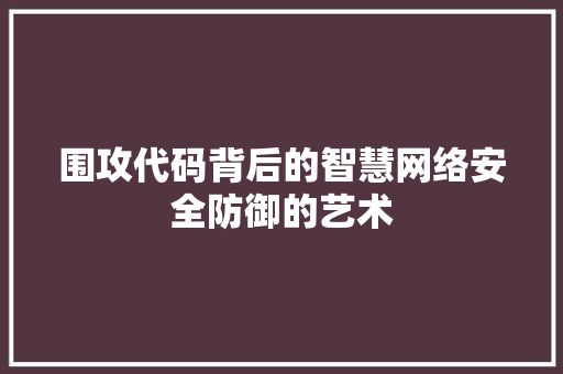 围攻代码背后的智慧网络安全防御的艺术