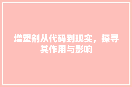 增塑剂从代码到现实，探寻其作用与影响
