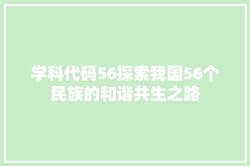 学科代码56探索我国56个民族的和谐共生之路