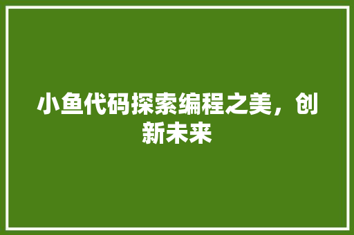 小鱼代码探索编程之美，创新未来