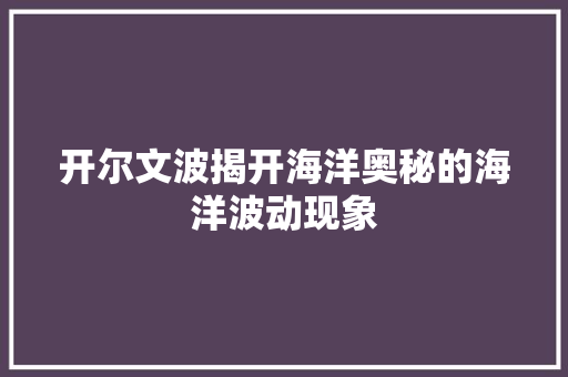 开尔文波揭开海洋奥秘的海洋波动现象