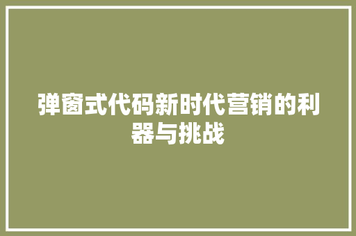 弹窗式代码新时代营销的利器与挑战