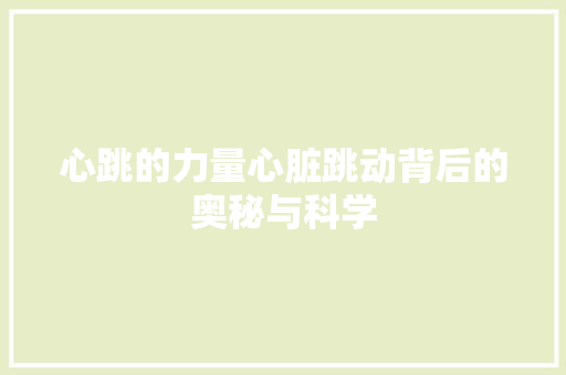 心跳的力量心脏跳动背后的奥秘与科学