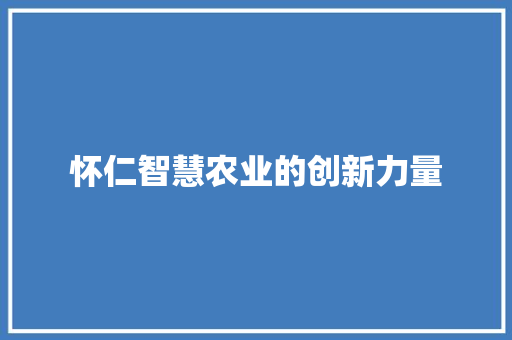 怀仁智慧农业的创新力量
