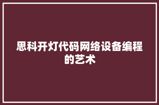 思科开灯代码网络设备编程的艺术