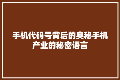手机代码号背后的奥秘手机产业的秘密语言