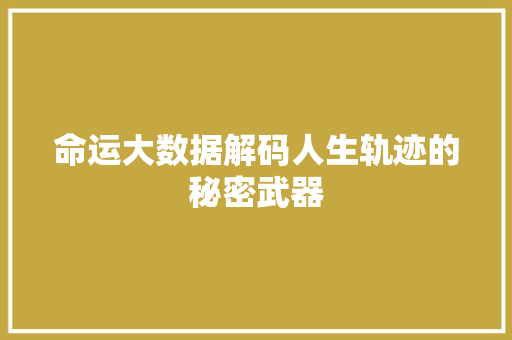 命运大数据解码人生轨迹的秘密武器