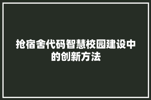 抢宿舍代码智慧校园建设中的创新方法