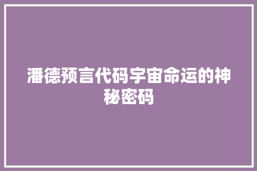 潘德预言代码宇宙命运的神秘密码