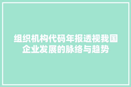 组织机构代码年报透视我国企业发展的脉络与趋势