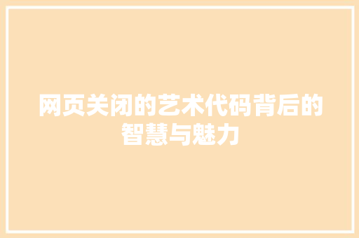 网页关闭的艺术代码背后的智慧与魅力