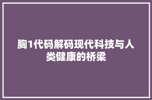 胸1代码解码现代科技与人类健康的桥梁