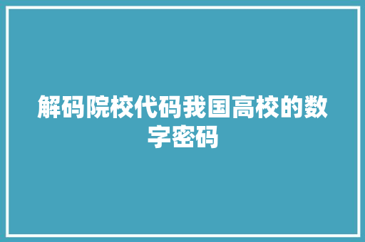 解码院校代码我国高校的数字密码