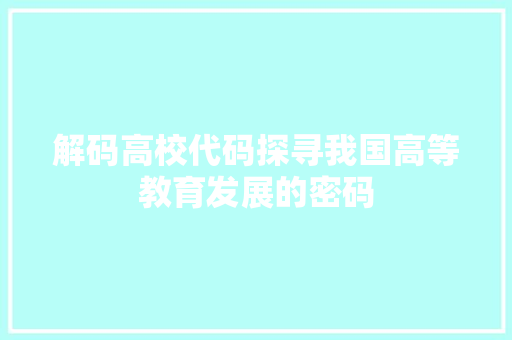 解码高校代码探寻我国高等教育发展的密码