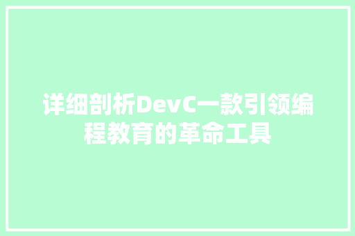 详细剖析DevC一款引领编程教育的革命工具