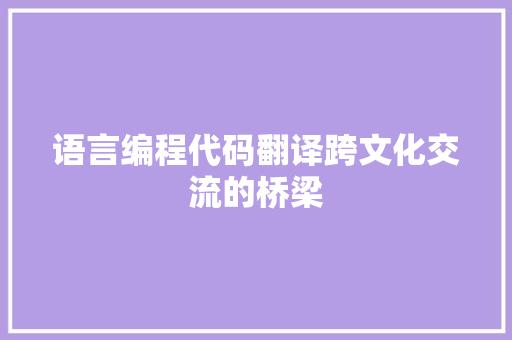 语言编程代码翻译跨文化交流的桥梁