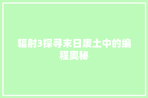 辐射3探寻末日废土中的编程奥秘