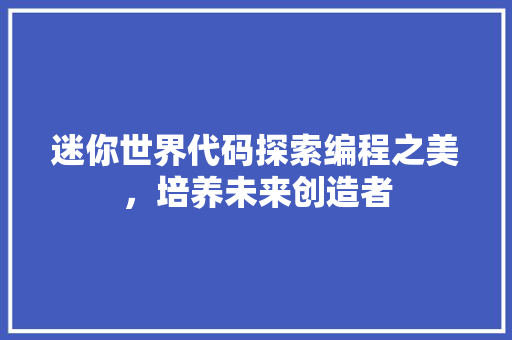 迷你世界代码探索编程之美，培养未来创造者