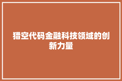 猎空代码金融科技领域的创新力量  第1张