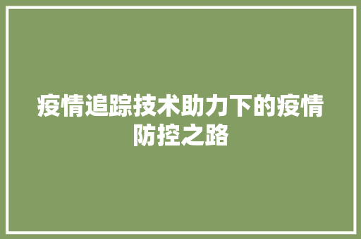 疫情追踪技术助力下的疫情防控之路