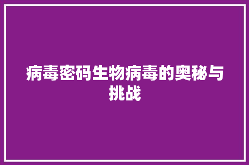 病毒密码生物病毒的奥秘与挑战