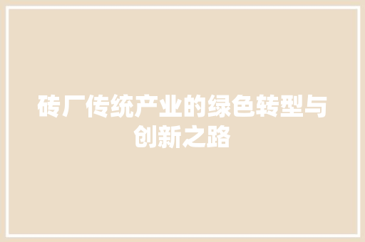 砖厂传统产业的绿色转型与创新之路