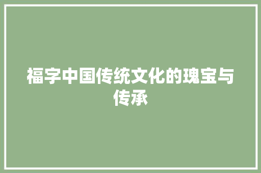 福字中国传统文化的瑰宝与传承