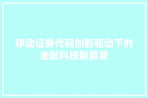 移动证券代码创新驱动下的金融科技新篇章  第1张