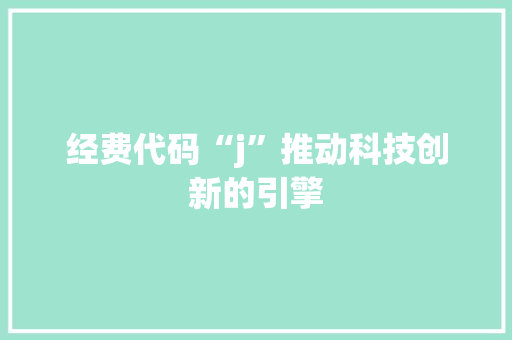 经费代码“j”推动科技创新的引擎