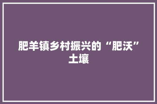 肥羊镇乡村振兴的“肥沃”土壤