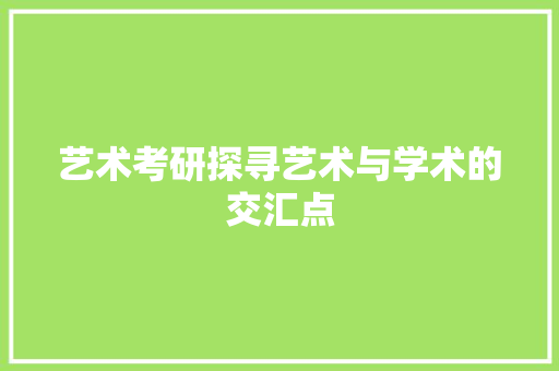 艺术考研探寻艺术与学术的交汇点