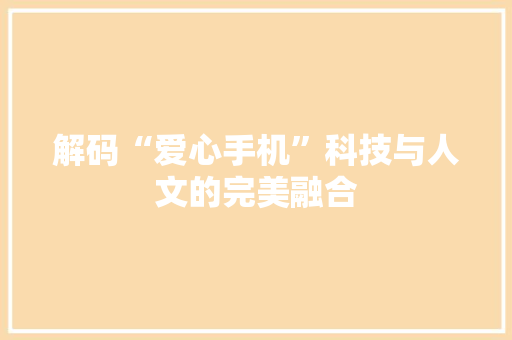 解码“爱心手机”科技与人文的完美融合