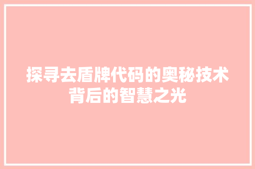 探寻去盾牌代码的奥秘技术背后的智慧之光