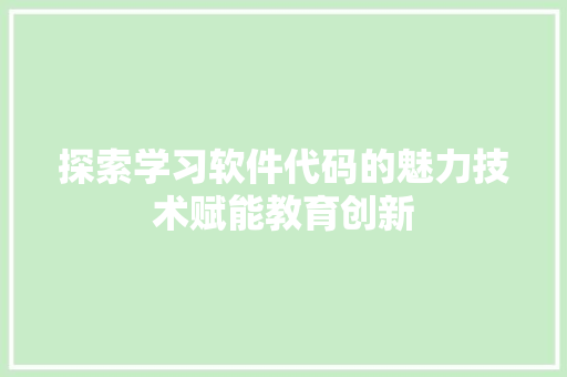 探索学习软件代码的魅力技术赋能教育创新