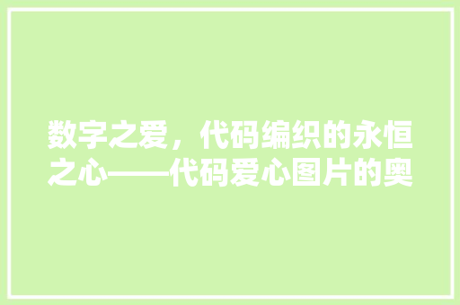 数字之爱，代码编织的永恒之心——代码爱心图片的奥秘