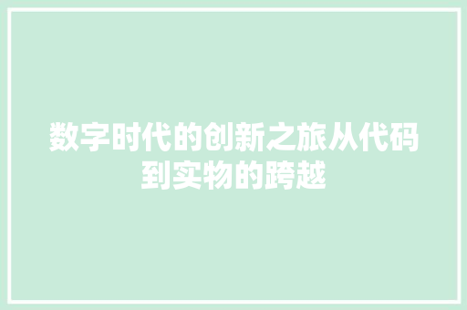 数字时代的创新之旅从代码到实物的跨越
