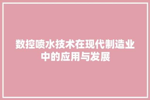 数控喷水技术在现代制造业中的应用与发展
