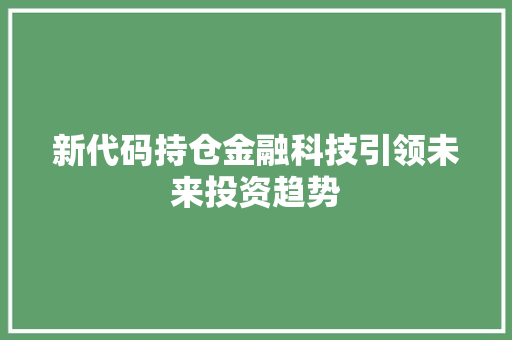 新代码持仓金融科技引领未来投资趋势