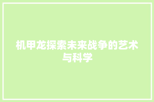 机甲龙探索未来战争的艺术与科学