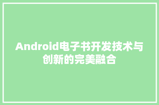 Android电子书开发技术与创新的完美融合