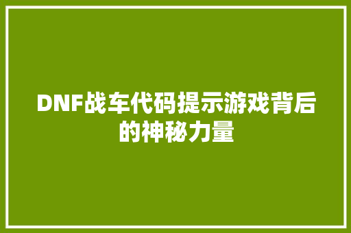 DNF战车代码提示游戏背后的神秘力量