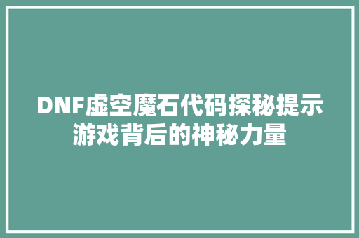 DNF虚空魔石代码探秘提示游戏背后的神秘力量