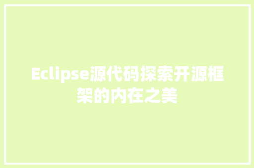 Eclipse源代码探索开源框架的内在之美
