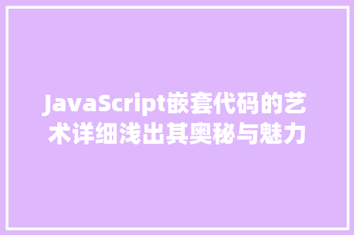 JavaScript嵌套代码的艺术详细浅出其奥秘与魅力