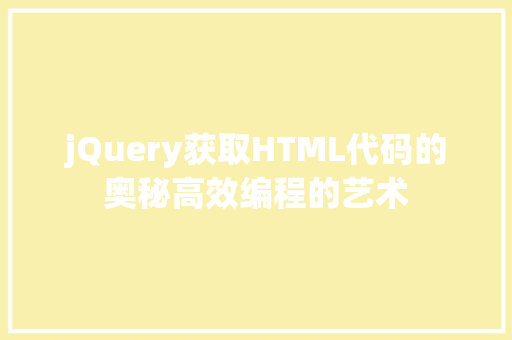 jQuery获取HTML代码的奥秘高效编程的艺术