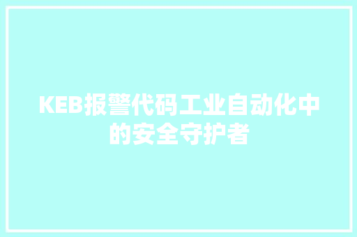 KEB报警代码工业自动化中的安全守护者