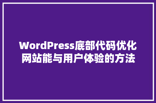 WordPress底部代码优化网站能与用户体验的方法