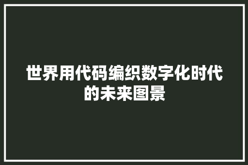 世界用代码编织数字化时代的未来图景