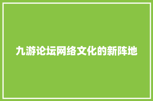 九游论坛网络文化的新阵地