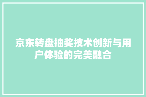 京东转盘抽奖技术创新与用户体验的完美融合